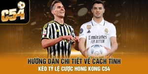 Hướng dẫn chi tiết về cách tính kèo tỷ lệ cược Hong Kong C54