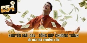 Khuyến Mãi C54 – Tổng hợp chương trình ưu đãi trả thưởng lớn