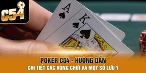 Poker C54 - Hướng dẫn chi tiết các vòng chơi và một số lưu ý